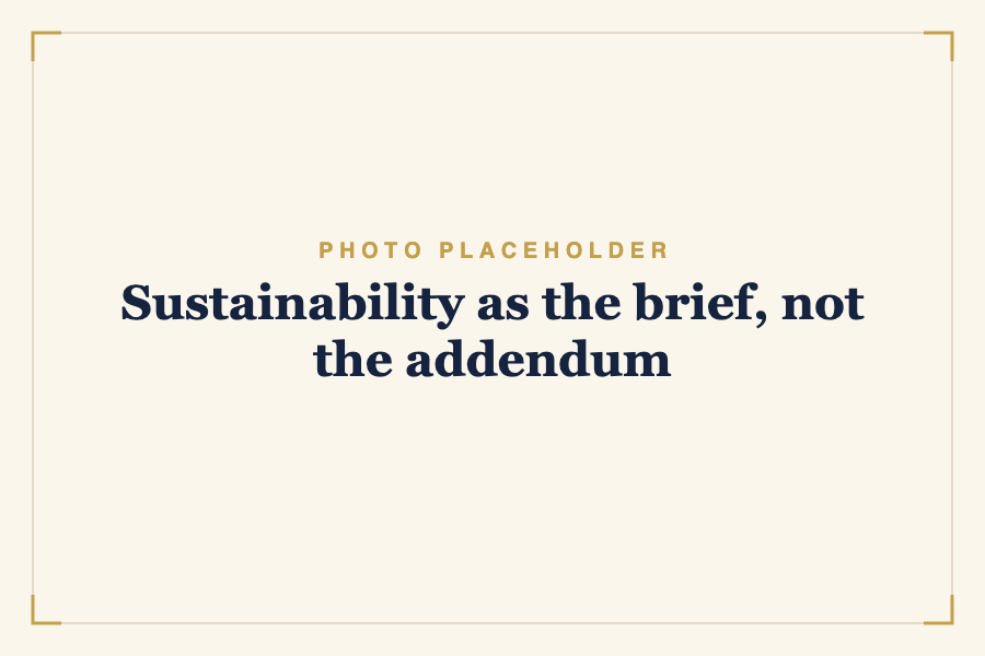 Sustainability as the brief, not the addendum
